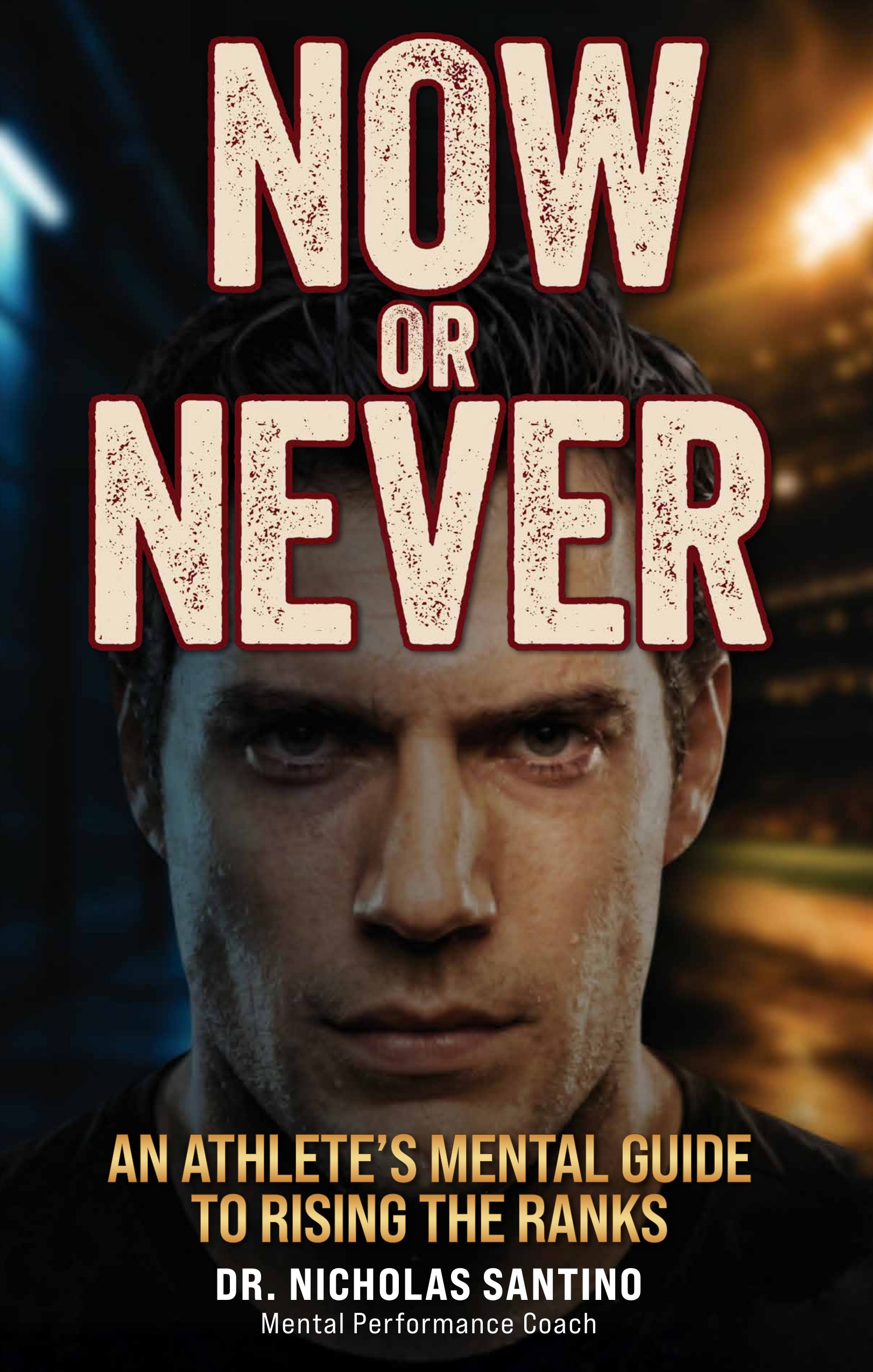 Now or Never, An Athlete's Mental Guide to Rising the Ranks, by Dr. Nicholas Santino